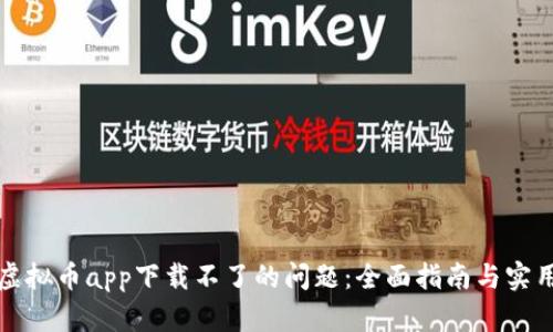 解决虚拟币app下载不了的问题：全面指南与实用技巧