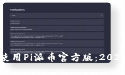 如何下载和使用Pi派币官方版：2023年最新指南
