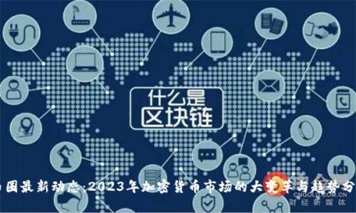 币圈最新动态：2023年加密货币市场的大变革与趋势分析