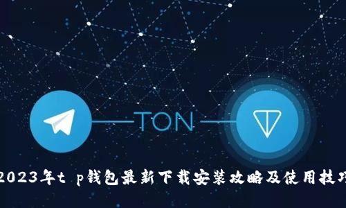 2023年t p钱包最新下载安装攻略及使用技巧