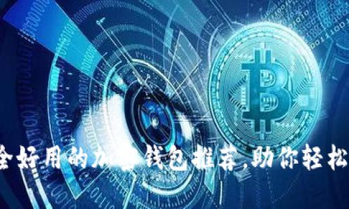 2024年最安全好用的加密钱包推荐，助你轻松管理数字资产