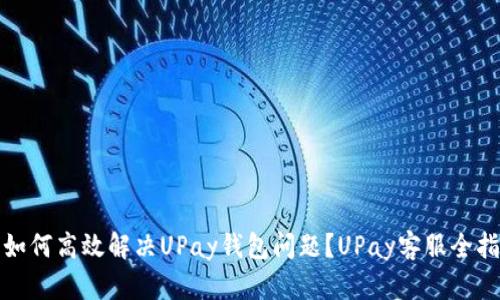 : 如何高效解决UPay钱包问题？UPay客服全指南