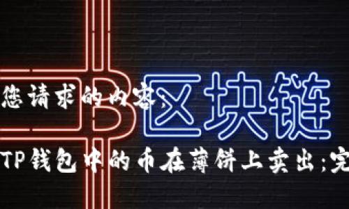下面是您请求的内容：

如何将TP钱包中的币在薄饼上卖出：完整指南
