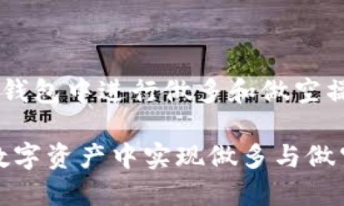 以下是一个关于如何在TP钱包中进行做多和做空操作的、关键词和内容大纲：

TP钱包操作指南：如何在数字资产中实现做多与做空