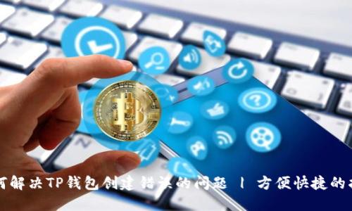 如何解决TP钱包创建错误的问题 | 方便快捷的指南