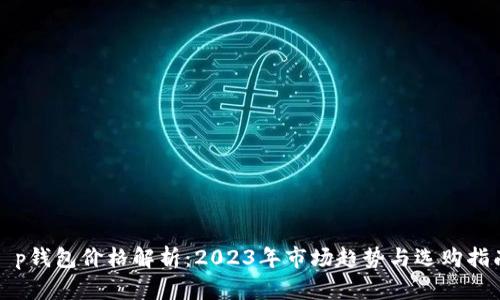 t p钱包价格解析：2023年市场趋势与选购指南