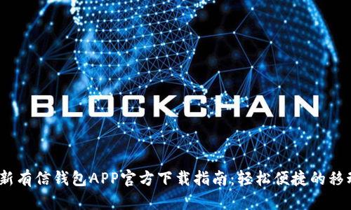 2023年最新有信钱包APP官方下载指南：轻松便捷的移动支付体验