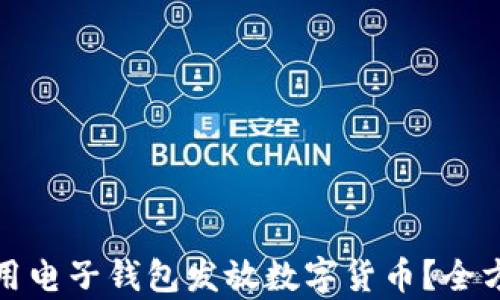 
如何安全有效地使用电子钱包发放数字货币？全方位指南与实用技巧