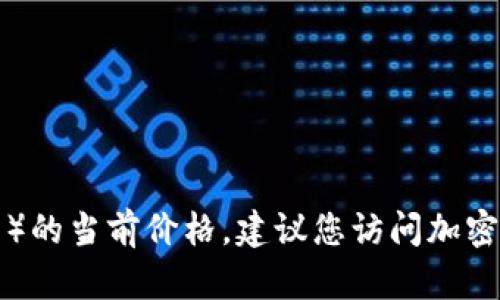 抱歉，我无法提供实时的市场价格信息，包括USDT（泰达币）的当前价格。建议您访问加密货币交易所或使用金融信息平台来获取最新的价格信息。