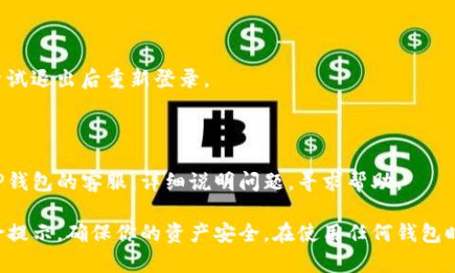 在TP钱包中，如果提示有风险，可能是由于多种原因，比如账户安全、地址信誉、交易活动等。要消除这种风险提示，可以采取以下步骤：

### 一、确保账户安全
1.更改密码
立即更改你的TP钱包密码。选择一个复杂且独特的密码，避免使用容易被猜测的词语。

2.启用双重认证
开启双重身份验证（2FA），增加账户的安全性。大部分钱包都支持使用Google Authenticator或其他身份验证器。

### 二、检查备案信息
1.确认地址安全
交易前确认对方地址的信誉。如果你是在某个网站或平台上交易，确保它是合法可信的。

2.查验交易记录
审查你的交易记录，确保没有异常活动。如果发现有不明的交易，请及时联系TP钱包客服。

### 三、更新软件
1.更新应用程序
确保你的TP钱包应用是最新版本，定期更新软件可以保护你免受已知漏洞的攻击。

2.查阅官方公告
关注TP钱包的官方公告，了解是否有系统性风险或其他用户反馈的问题。

### 四、进行市场调研
1.了解行业资讯
多关注加密货币领域的相关新闻和报道，了解市场动态，有助于预测潜在风险。

2.查阅社区讨论
加入相关的社区论坛，和他人分享经验，了解更多用户的反馈和建议。

### 五、退出并重新登录
1.重启应用
有时候只是应用或网络问题导致的风险提示，尝试退出后重新登录。

### 六、联系客服
1.联系技术支持
如以上方法都无法解决问题，建议你及时联系TP钱包的客服，详细说明问题，寻求帮助。

通过以上步骤，你可以有效地降低TP钱包的风险提示，确保你的资产安全。在使用任何钱包时，保持警惕和定期检查账户状态是非常重要的。