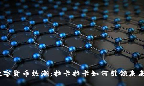 2023年数字货币热潮：拉卡拉卡如何引领未来金融风潮