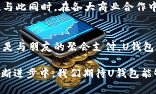   2023年U钱包APP官网：安全便捷的数字钱包新选择 / 

 guanjianci U钱包, 数字钱包, 移动支付, 在线理财 /guanjianci 

一、U钱包APP介绍
随着科技的快速发展，数字钱包已经成为了日常生活中不可或缺的一部分。U钱包APP，作为一款新兴的数字钱包，凭借其安全便捷的支付方式和多样化的理财功能，正逐步受到用户的青睐。U钱包不仅支持多种支付方式，还通过先进的加密技术，确保用户的信息安全。

二、U钱包的主要功能
U钱包APP主要有以下几大功能：
ul
    li安全的支付功能：U钱包支持多种支付渠道，包括二维码支付、银行卡绑定等，用户可以轻松实现快速支付。/li
    li在线理财：用户可以通过U钱包进行小额投资，获得稳定的收益。/li
    li账单管理：U钱包能够帮助用户清晰地管理日常开支，提供详细的消费记录和账单分析。/li
    li多设备同步：无论是手机还是电脑，用户都可以随时随地访问自己的U钱包，尽享便捷生活。/li
/ul

三、U钱包的安全措施
在如今信息泄露频发的时代，数据安全成为了用户最为关注的问题之一。U钱包APP通过以下措施保障个人信息安全：
ul
    li支付安全：采用多重加密技术，确保用户的交易信息不被盗取。/li
    li账户安全：用户可以在APP中设置多重身份验证，让不法分子无从下手。/li
    li实时监控：U钱包提供实时交易监控，用户可迅速发现异常交易，并及时处理。/li
/ul

四、用户的真实反馈
为了更好地了解用户对U钱包的看法，我们采访了几位用户，听他们分享自己的使用体验：
小李是一名大学生，她表示：“之前我用的其他数字钱包总是扣费慢，而U钱包每次支付都特别迅速，买咖啡都没等多久，真是方便！”
小张是贸易公司的职员，他则关注U钱包的理财功能：“我经常在下班后用U钱包投资一点闲钱，虽然收益不多，但总比放在银行强！”

五、U钱包的使用场景
U钱包不仅适用于日常消费，也在许多特殊场合展现出其独特的方便性：
想象一下，一个阳光明媚的周末，你和朋友们策划去户外野餐。你们提前准备好食物，带上U钱包，到了目的地后，只需扫一扫二维码，便能轻松支付自己带来的食材费用，免去现金找零的烦恼。而随着微风轻拂，大家围坐在一块老旧的木桌上，彼此分享着生活中的点滴，U钱包的便捷支付让这次聚会更加轻松愉悦。

六、U钱包的文化关联性
在不同的文化背景下，数字钱包的应用也呈现出多样性。在一些国家，数字钱包已成为主流支付方式，例如在日本，当地人几乎不使用现金，U钱包的出现正好迎合了这种趋势；而在中国，随着移动支付的普及，U钱包的用户人数也在迅速增长，年轻人更加愿意尝试新鲜的数字理财方式和快捷支付。

七、未来的发展趋势
随着科技的不断进步，U钱包也在不断更新与发展。未来，U钱包将会整合更多智能化功能，如AI智能记账、基于用户消费习惯的个性化推荐等。与此同时，在各大商业合作中，U钱包也有望与更多商家建立合作，提供更加优惠的活动回馈用户。

八、总结
总的来说，U钱包APP凭借其安全、便捷、功能多样等优势，正在逐渐成为用户日常生活中不可或缺的一部分。无论是日常购物、闲置资金管理还是与朋友的聚会支付，U钱包都能为你带来满意的使用体验。期待未来U钱包能给我们带来更多惊喜，创造更加美好的支付生活。 

以上内容为关于U钱包APP的详细介绍。通过真实的用户反馈和丰富的使用场景，展示了其在现代生活中的重要性与便利性。在未来技术的不断进步中，我们期待U钱包能够为更多人提供更好的服务与体验。