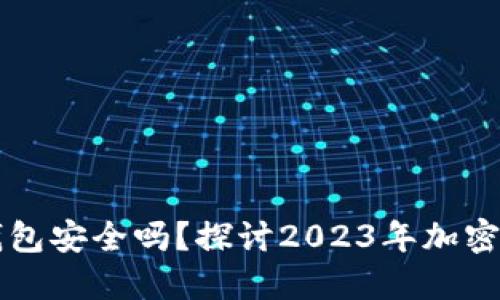 手机端加密钱包安全吗？探讨2023年加密货币安全现状
