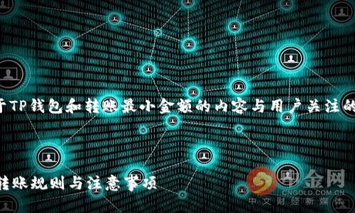 为了提供一个接近且的，我们可以将关于TP钱包和转账最小金额的内容与用户关注的热点结合起来。以下是后的和相关内容。



TP钱包转账最低金额是多少？快速了解转账规则与注意事项