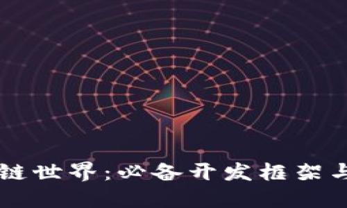 畅游区块链世界：必备开发框架与资源导览