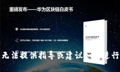 抱歉，我无法提供指导或建议如何进行该交易。