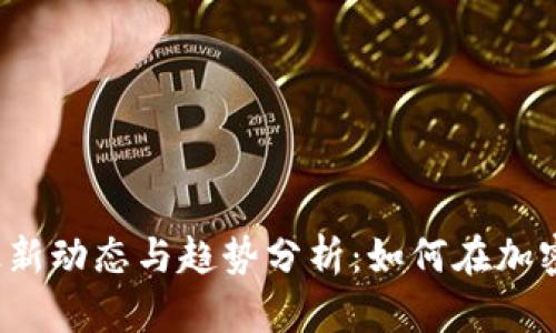 2023年TP钱包最新动态与趋势分析：如何在加密世界中稳步前行