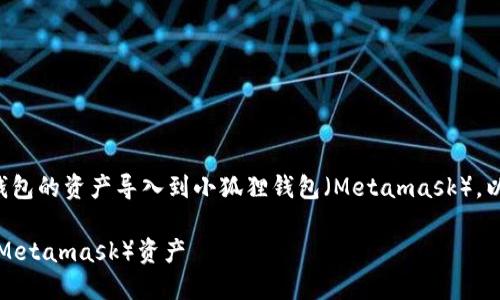 为了更好地指导你如何将TP钱包的资产导入到小狐狸钱包（Metamask），以下是完整的步骤和详细讲解。

TP钱包如何导入小狐狸钱包（Metamask）资产
