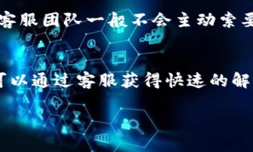 TP钱包是一款广受欢迎的数字资产钱包，旨在为用户提供安全、便捷的加密货币管理服务。随着加密货币市场的不断发展，越来越多的人开始使用TP钱包进行数字资产的存储和管理。在使用过程中，用户可能会遇到各种问题，因此是否有客服支持成为了许多人关注的重点。

1. TP钱包的客服支持
TP钱包确实提供了客服支持。用户可以通过多种方式与客服团队联系，以获得帮助和支持。客服团队通常会通过邮件、在线聊天或社交媒体平台等渠道提供服务，以及时解答用户的问题。

2. 常见问题解答
在TP钱包的官方网站上，用户可以找到一个常见问题解答（FAQ）部分，其中汇总了用户可能遇到的一些常见问题和解决方案。这对于遇到小问题的用户来说，无疑是一个便捷的选择。

3. 联系客服的方式
用户可以通过以下方式联系TP钱包客服：
ul
    li官网在线客服：许多用户选择在官方网页上直接与在线客服聊天，这样可以获得即时的回复。/li
    li客服邮箱：用户也可以通过发送邮件的方式与客服取得联系，通常会在24小时内收到回复。/li
    li社交媒体：TP钱包在社交媒体平台上也会有官方账号，用户可以通过私信的形式联系到客服。/li
/ul

4. 客服响应时间
一般来说，TP钱包的客服响应时间较快，但在高峰期（如市场波动较大时），用户可能会遇到稍有延迟的情况。在这种情况下，耐心等待是很重要的，同时也可以通过FAQ寻找相关问题的解决方案。

5. 安全性和隐私保护
在联系TP钱包客服时，用户应注意保护自己的个人信息。不要随意分享账户信息或密码，以防止诈骗及信息泄露。TP钱包的客服团队一般不会主动索要用户的敏感信息。

6. 总结
TP钱包提供了多渠道的客服支持，为用户在使用过程中遇到的各种问题提供帮助。无论是新手还是资深用户，遇到问题都可以通过客服获得快速的解决方案。在使用任何数字钱包时，确保自己的信息安全始终是首要任务。

希望以上信息能够帮助到你，如果有其他问题，欢迎继续提问。