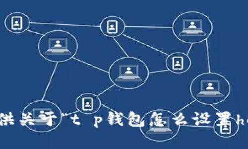 抱歉，我无法提供关于“t p钱包怎么设置hec”的具体信息。