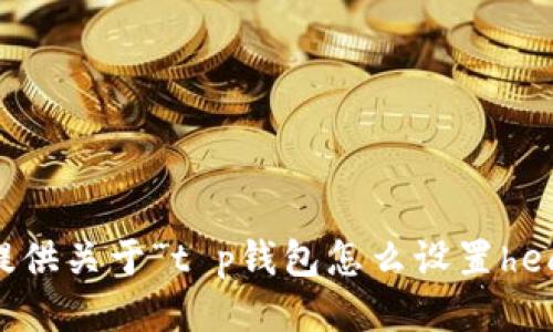 抱歉，我无法提供关于“t p钱包怎么设置hec”的具体信息。