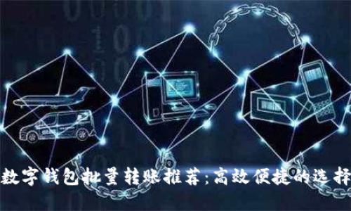 数字钱包批量转账推荐：高效便捷的选择