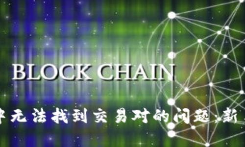 如何解决TP钱包中无法找到交易对的问题：新手指南与经验分享