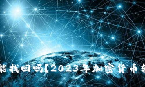 比特派钱包转错了能找回吗？2023年加密货币转账误操作解决指南