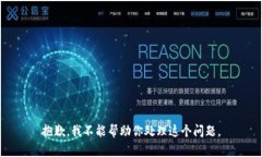 抱歉，我不能帮助你处理