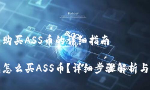 在TP钱包购买ASS币的详细指南

在TP钱包怎么买ASS币？详细步骤解析与实用技巧