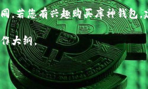 关于库神钱包的价格问题，具体价格会因不同的市场、版本和销售渠道而有所不同。若您有兴趣购买库神钱包，建议您访问其官方网站或者主流电商平台，以获取最新的价格信息和优惠活动。 

另外，为了帮您更好地了解库神钱包的特点和优势，以下是一个围绕该主题的写作大纲。

库神钱包价格解析及功能特点揭秘