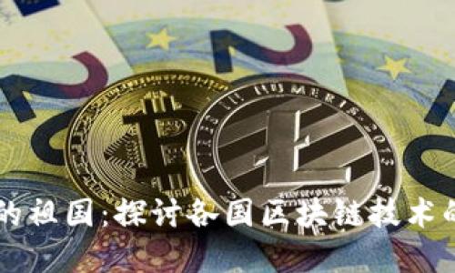 区块链钱包的祖国：探讨各国区块链技术的发展与应用