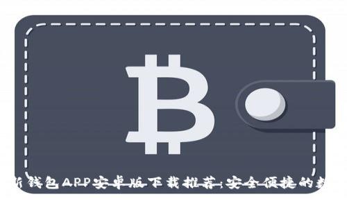 2023年最新钱包APP安卓版下载推荐：安全便捷的数字支付利器