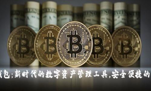 IM钱包：新时代的数字资产管理工具，安全便捷的选择