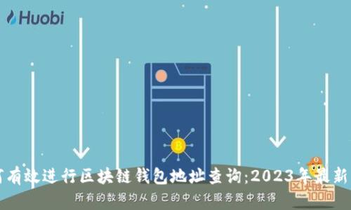 如何有效进行区块链钱包地址查询：2023年最新指南
