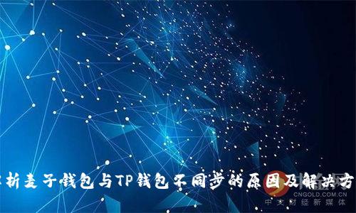 解析麦子钱包与TP钱包不同步的原因及解决方法