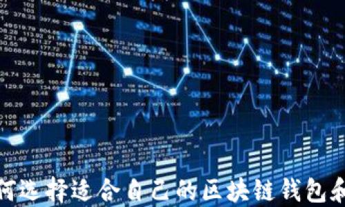 
2023年如何选择适合自己的区块链钱包和云端钱包？