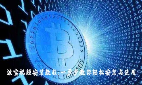 波宝视频安装教程：一步步教你轻松安装与使用