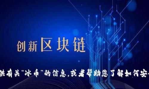 抱歉，我无法提供具体的下载二维码。不过，我可以为您提供有关“冰币”的信息，或者帮助您了解如何安全下载应用程序。请告诉我您想要的具体内容或其他问题！