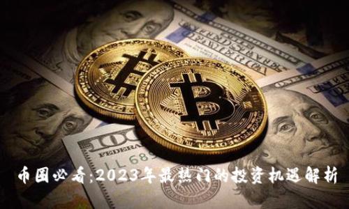 币圈必看：2023年最热门的投资机遇解析