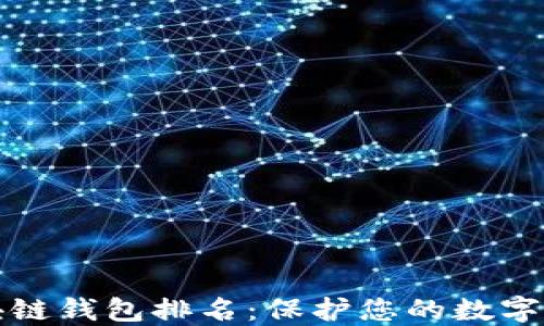 
十大最安全区块链钱包排名：保护您的数字资产的最佳选择