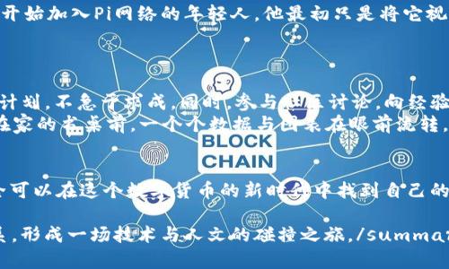 jiaoti2023年Pi币价值分析：未来前景与投资建议/jiaoti  

Pi币, 虚拟货币, 投资机会, 未来前景/guanjianci  

一、引言  
在数字货币的浪潮中，Pi币作为一种新兴的加密货币，凭借其独特的挖矿机制和社区支持，引起了广泛关注。尽管它仍处于发展阶段，但其潜在价值和未来前景不容小觑。本文将探讨Pi币的价值、市场趋势以及投资者如何把握机遇。  

二、Pi币的起源与发展历程  
Pi币由斯坦福大学的博士生团队于2019年推出，旨在让普通用户能够在手机上轻松参与挖矿。随着越来越多用户的加入，Pi网络的社区不断壮大，形成了一种去中心化的社交挖矿趋势。初期，Pi币的挖矿不需要耗费多大计算资源，因此吸引了大量用户参与。

三、Pi币的挖矿机制  
Pi币采用的是一种基于信誉的挖矿机制，用户通过每天登录并确认他们的身份来获取Pi币。这种方式不仅降低了用户参与的门槛，还有效提升了社区的活跃度和黏性。  
例如，晴朗的上午，随着阳光照耀在每个用户的手机屏幕上，他们仅需轻触“挖矿”按钮，便可轻松获得Pi币。这样的场景不仅赋予了人们对数字货币的期待，也增强了普通用户的参与感。  

四、Pi币的市场走势与价值分析  
尽管Pi币在当前阶段尚未在主要的交易所上市，但其价值的日益提升却通过社区的参与与共识逐渐显现。2023年，市场上对Pi币的关注度持续上升。很多用户开始形成对Pi币的投资信心。  
如同夜晚街头霓虹灯下的繁忙，人们蜂拥而至，聊起Pi币的未来价值，似乎预示着一种良好的投资趋势。虽然目前的市场反应并不稳定，但考虑到区块链行业的快速发展，Pi币的未来也表明了相当高的潜力。  

五、Pi币的应用前景  
随着 платформы 和应用程序的发展，Pi币逐渐展现出其实际应用价值。社区支持的商家开始接受Pi币作为支付手段，用户们通过消费Pi币享受到了折扣与特权，体现了Pi币的城市生活能力。  
例如，在某个悠闲的周末，用户在咖啡馆里，阳光透过窗帘洒在桌上，使用Pi币支付了一杯香浓的拿铁。在这种场合下，Pi币不再仅仅是一种投资工具，更是一种新兴的消费文化。  

六、投资Pi币的风险与挑战  
投资Pi币虽然有潜在的高回报，但同时也面临一些风险和挑战。首先，Pi币当前尚未在主流交易所上市，因此流动性较低，投资者需谨慎对待。  
更重要的是，区块链技术和市场风向多变，随时可能产生巨大的影响。每当市场传出风声，许多新手投资者常常冲动行动，有时会导致投资失利。因此，建议每位潜在投资者充分了解市场，明确自己的投资风险承受能力。  

七、成功案例与经验分享  
一些早期投资者通过坚持挖矿、积极参与社区活动、了解项目动态而获得了可观的回报。例如，一个从2019年开始加入Pi网络的年轻人，他最初只是将它视作一个新鲜事物，但经过不断的学习与深入参与，他成功地将自己的Pi币投资在日后的市场中实现了翻番。  
这个故事显示出在数字货币投资领域中，知识和参与并重的精神是取得成功的关键。  

八、如何正确把握投资机会  
那么，对于想要投资Pi币的用户来说，如何正确把握机会呢？首先，建议保持对市场动态的关注，合理制定投资计划，不急于求成。同时，参与社区讨论，向经验丰富的投资者学习，获取更多信息。  
在过往的投资经历中，合理的资产配置、严格的风险管理都是成功投资者不可或缺的素养。每当夜深人静时，在家的书桌前，一个个数据与图表在眼前流转，记下的投资策略和深思熟虑的决策将最终影响着未来的回报。  

九、结语  
综上所述，Pi币价值的变化受到多个因素的影响，虽然前路漫漫，但通过理性的分析与慎重的实践，投资者完全可以在这个数字货币的新时代中找到自己的机遇。始终记住，投资是一场马拉松，而非短跑，唯有坚持和不断进取，才能迎接最终的胜利。  

summary在未来的日子里，Pi币的价值将如何发展，毋庸置疑，它都会与我们生活的方方面面产生密切的联系，形成一场技术与人文的碰撞之旅。/summary