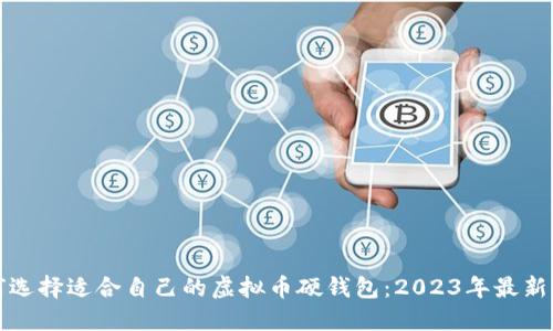 如何选择适合自己的虚拟币硬钱包:2023年最新指南