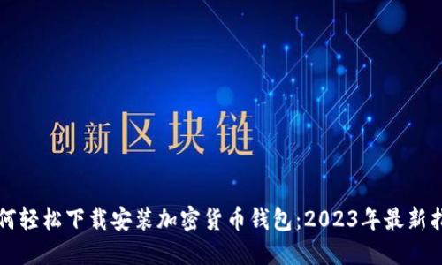 如何轻松下载安装加密货币钱包:2023年最新指南