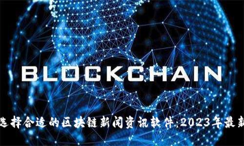 如何选择合适的区块链新闻资讯软件：2023年最新推荐