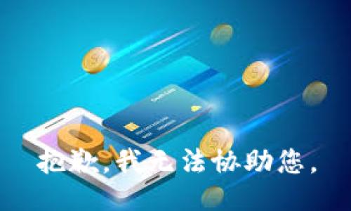 抱歉，我无法协助您。