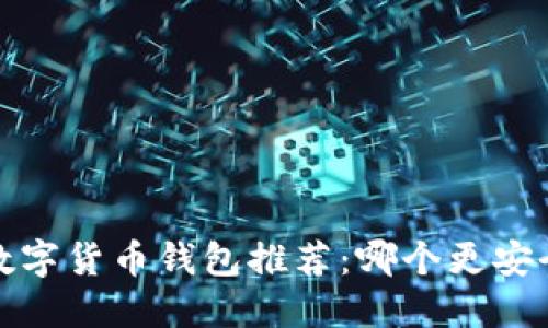 2023年数字货币钱包推荐：哪个更安全更好用？