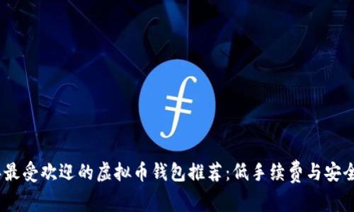 2023年最受欢迎的虚拟币钱包推荐：低手续费与安全性兼顾