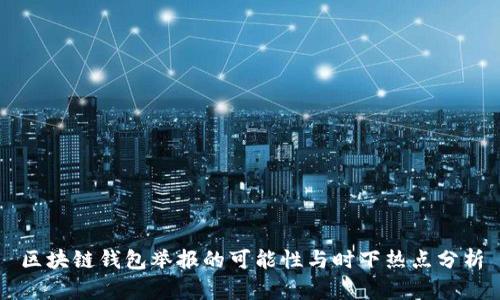 区块链钱包举报的可能性与时下热点分析