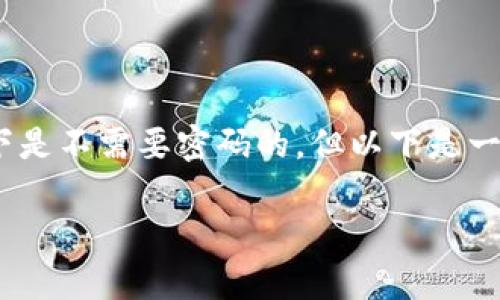 在导入TP钱包(TokenPocket)中的私钥时,确实一般情况下是不需要密码的。但以下是一些具体情况和操作步骤,可以帮助您更好地理解这个过程。
### TP钱包导入私钥的详细步骤及注意事项